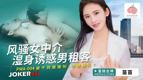 蜜桃影像传媒.PMA-004.苗苗.风骚女中介湿身诱惑男租客