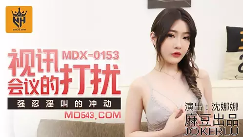 麻豆传媒映画MDX0153・沈娜娜・视讯会议的打扰・强忍淫叫的冲动
